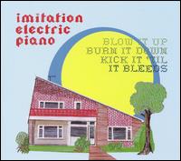 Imitation Electric Piano - Blow It Up, Burn It Down, Kick It 'Til It Bleeds lyrics