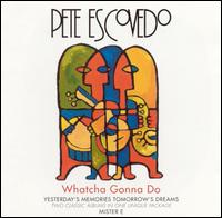 Pete Escovedo - Whatcha Gonna Do [live] lyrics