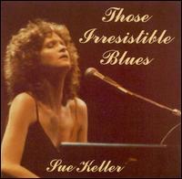 Sue Keller - Those Irresistible Blues lyrics