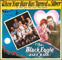 Black Eagle Jazz Band - When Your Hair Has Turned to Silver lyrics