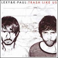 Lexy & K-Paul - Trash Like Us lyrics