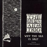 Golden Arm Trio - Why the Sea Is Salt lyrics