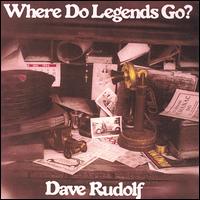 Dave Rudolf - Where Do Legends Go? lyrics