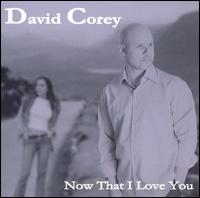 David Corey - Now That I Love You lyrics