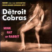 The Detroit Cobras - Mink Rat or Rabbit lyrics