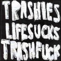 The Trashies - Life Sucks Trash Fuck lyrics
