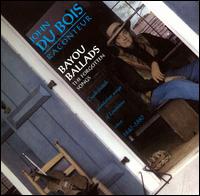 John DuBois - Bayou Ballads: Forgotten Songs - Circa 1840-1980 lyrics