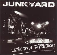 Junkyard - We're Trying to Practice [live] lyrics