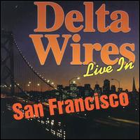 Delta Wires - Delta Wires: Live in San Francisco lyrics