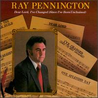 Ray Pennington - Dear Lord, I've Changed (Since I've Been Unchained) lyrics