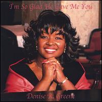Denise R. Greene - I'm So Glad He Gave Me You lyrics