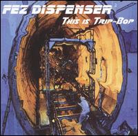 Fez Dispenser - This Is Trip-Bop lyrics