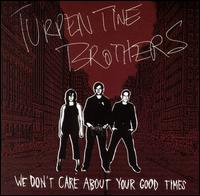 Turpentine Brothers - We Don't Care About Your Good Times lyrics