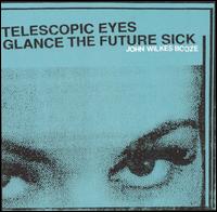 John Wilkes Booze - Telescopic Eyes Glance the Future Sick lyrics