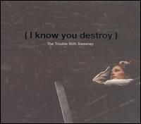 The Trouble With Sweeney - I Know You Destroy! lyrics