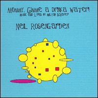 Neil Rosengarden - Mommy, Gimme a Drinka Water! lyrics