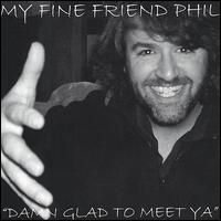 My Fine Friend Phil - Damn Glad to Meet Ya lyrics