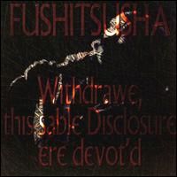 Fushitsusha - Withdrawe, This Sable Disclosure Ere Devot'd [live] lyrics