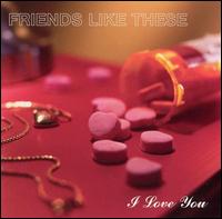 Friends Like These - I Love You lyrics