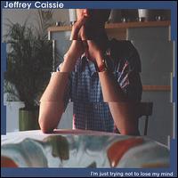 Jeffrey Caissie - I'm Just Trying Not to Lose My Mind lyrics