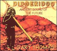 Gary Thomas [Didjeridoo] - Didgeridoo: Ancient Sounds of the Future lyrics