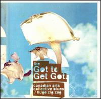 The Got to Get Got - Canadian Arts Collective Blues/Huge Zig Zag lyrics