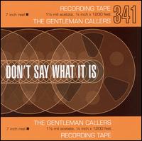 The Gentleman Callers - Don't Say What It Is lyrics