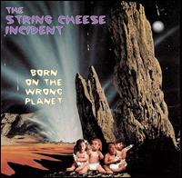 The String Cheese Incident - Born on the Wrong Planet lyrics