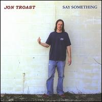 Jon Troast - Say Something lyrics