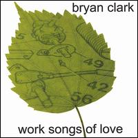 Bryan Clark - Work Songs of Love lyrics