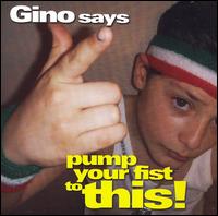Gino [Elec] - Gino Says Pump Your Fist to This lyrics