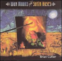 Brian Cutler - Wax Moons & Satin Roses lyrics