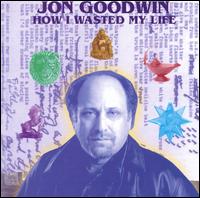 Jon Goodwin - How I Wasted My Life lyrics
