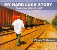 Chuck Gottesman - My Hard Luck Story (And Other Tales of Woe) lyrics