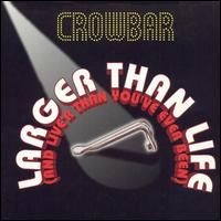Crowbar - Larger Than Life (and Live'r Than You've Ever Been!) lyrics