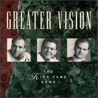 Greater Vision - The King Came Down lyrics