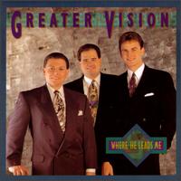 Greater Vision - Where He Leads Me lyrics