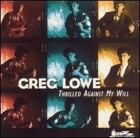 Greg Lowe - Thrilled Against My Will lyrics