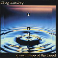 Greg Lamboy - Every Drop of the Good lyrics