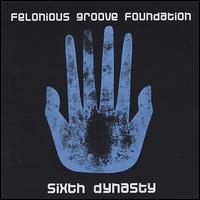 Felonious Groove Foundation - Sixth Dynasty lyrics