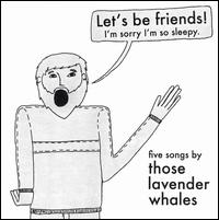 Those Lavender Whales - Let's Be Friends! I'm Sorry I'm So Sleepy. lyrics