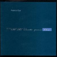Pablo's Eye - All She Wants Grows Blue lyrics