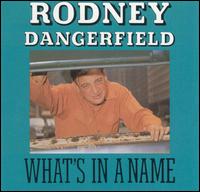 Rodney Dangerfield - What's in a Name lyrics