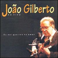 Joo Gilberto - Ao Vivo: Eu Sei Que Vou Te Amar [live] lyrics