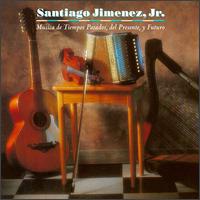 Santiago Jimenez, Jr. - Musica de Tiempos Pasados, Del Presente, Y Futuro lyrics