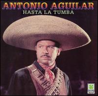 Antonio Aguilar - Hasta La Tumba lyrics