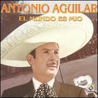 Antonio Aguilar - El Mundo Es Mio lyrics