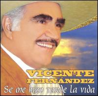 Vicente Fernndez - La Se Me Hizo Tarde La Vida lyrics