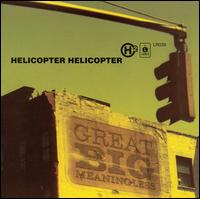 Helicopter Helicopter - Great Big Meaningless lyrics