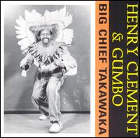 Henry Clement - Big Chief Takawaka (1986-1991) lyrics